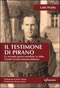 Il testimone di Pirano. La seconda guerra mondiale, le foibe, l'esodo istriano-fiumano-dalmata - Wadia, Laila
