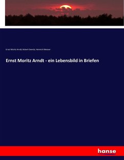 Ernst Moritz Arndt - ein Lebensbild in Briefen - Arndt, Ernst Moritz;Geerds, Robert;Meisner, Heinrich