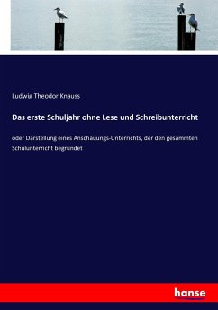 Das erste Schuljahr ohne Lese und Schreibunterricht - Knauss, Ludwig Theodor