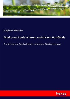 Markt und Stadt in ihrem rechtlichen Verhältnis - Rietschel, Siegfried