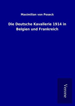 Die Deutsche Kavallerie 1914 in Belgien und Frankreich - Poseck, Maximilian von