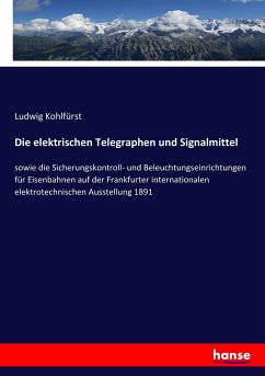 Die elektrischen Telegraphen und Signalmittel - Kohlfürst, Ludwig