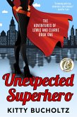 Unexpected Superhero (Adventures of Lewis and Clarke, #3) (eBook, ePUB) Unexpected Superhero (Adventures of Lewis and Clarke, #3) (eBook, ePUB)