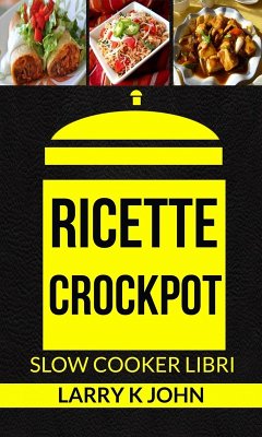 Ricette Crockpot (Slow Cooker Libri) (eBook, ePUB) - John, Larry K