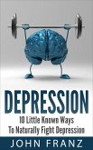 Depression: 10 Little Known Ways to Naturally Fight Depression (eBook, ePUB)