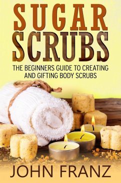 Cover Sugar Scrubs: The Beginner's Guide to Creating and Gifting Body Scrubs (eBook, ePUB)