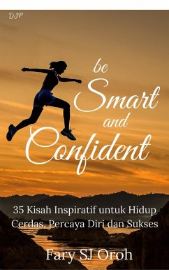 Be Smart and Confident: 35 Kisah Inspiratif untuk Hidup Cerdas, Percaya Diri dan Sukses (eBook, ePUB) - Oroh, Fary Sj