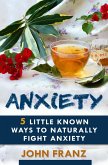 Anxiety: 5 Little Known Ways to Naturally Fight Anxiety (eBook, ePUB)