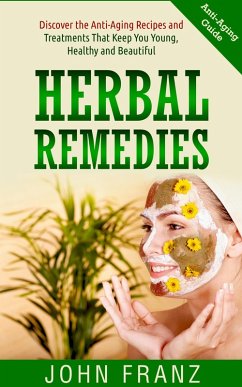 Cover Herbal Remedies: Anti-Aging Recipes and Treatments That Keep You Young, Healthy and Beautiful (eBook, ePUB)