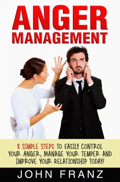 Anger Management: 8 Simple Steps to Easily Control Your Anger, Manage Your Temper and Improve Your Relationship Today! (eBook, ePUB) - Franz, John