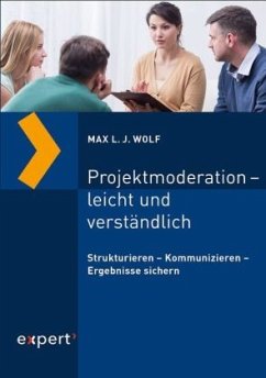 Projektmoderation - leicht und verständlich - Wolf, Max L. J.;Mlekusch, Rudolf