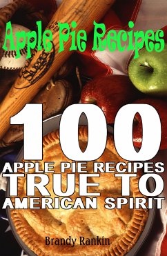 Apple Pie Recipes : 100 Apple Pie Recipes True to American Spirit (eBook, ePUB) - Rankin, Brandy