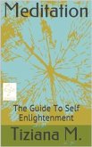 Meditation, A Guide To Self Enlightenment (eBook, ePUB)