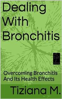 Dealing With Bronchitis (eBook, ePUB) - M., Tiziana
