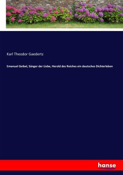 Emanuel Geibel, Sänger der Liebe, Herold des Reiches ein deutsches Dichterleben - Gaedertz, Karl Theodor