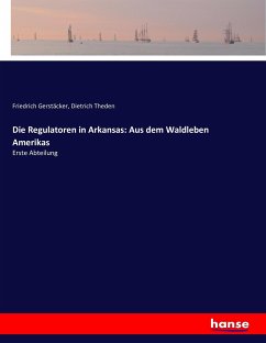 Die Regulatoren in Arkansas: Aus dem Waldleben Amerikas - Gerstäcker, Friedrich;Theden, Dietrich