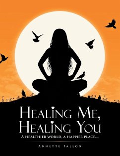 Healing Me, Healing You: A Healthier World, A Happier Place . . . - Fallon, Annette