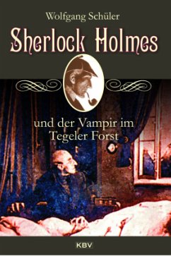 Sherlock Holmes und der Vampir im Tegeler Forst - Schüler, Wolfgang