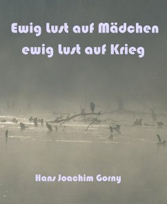 Ewig Lust auf Mädchen, ewig Lust auf Krieg (eBook, ePUB) - Gorny, Hans Joachim