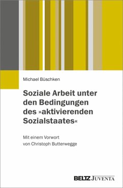 Soziale Arbeit unter den Bedingungen des »aktivierenden Sozialstaates« (eBook, PDF) - Büschken, Michael