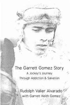 The Garrett Gomez Story: A Jockey's Journey Through Addiction & Salvation - Gomez, Garrett Keith; Alvarado, Rudolph Valier