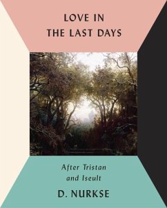 Love in the Last Days: After Tristan and Iseult - Nurkse, D.