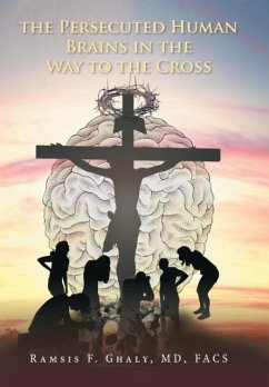 THE PERSECUTED HUMAN BRAINS IN THE WAY TO THE CROSS - Ghaly, Md Facs