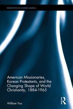 American Missionaries, Korean Protestants, and the Changing Shape of World Christianity, 1884-1965 - Yoo, William
