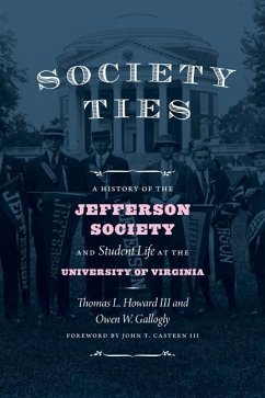 Society Ties: A History of the Jefferson Society and Student Life at the University of Virginia - Howard, Thomas L.; Gallogly, Owen W.