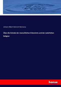 Über die Gründe der menschlichen Erkenntnis und der natürlichen Religion - Reimarus, Johann Albert Heinrich
