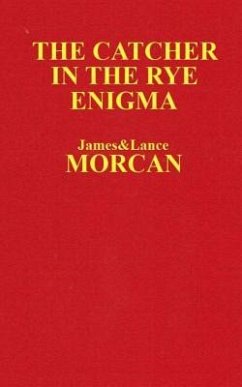 The Catcher in the Rye Enigma: J.D. Salinger's Mind Control Triggering Device or a Coincidental Literary Obsession of Criminals? - Morcan, Lance; Morcan, James