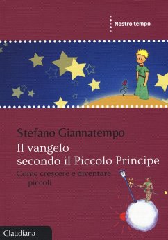 Il Vangelo secondo il Piccolo Principe. Come crescere e diventare piccoli - Giannatempo, Stefano