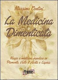 Cover La medicina dimenticata. Magia e medicina popolare in Piemonte, Liguria e Valle d'Aosta