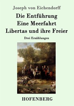 Die Entführung / Eine Meerfahrt / Libertas und ihre Freier - Eichendorff, Joseph von