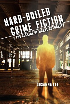 Hard-Boiled Crime Fiction and the Decline of Moral Authority - Lee, Susanna