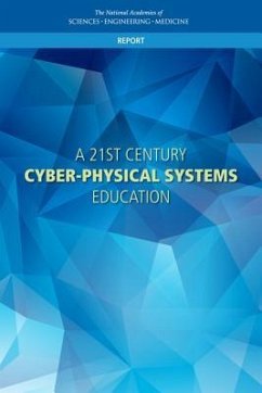 A 21st Century Cyber-Physical Systems Education - National Academies of Sciences Engineering and Medicine; Division on Engineering and Physical Sciences; Computer Science and Telecommunications Board; Committee on 21st Century Cyber-Physical Systems Education