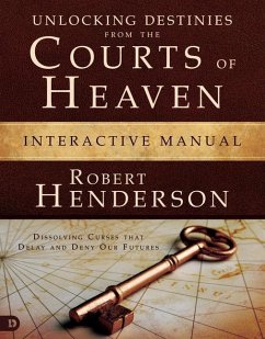 Unlocking Destinies from the Courts of Heaven Interactive Manual: Dissolving Curses That Delay and Deny Our Futures - Henderson, Robert