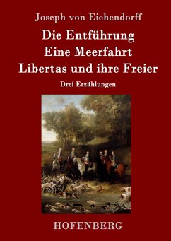 Die Entführung / Eine Meerfahrt / Libertas und ihre Freier - Eichendorff, Joseph von