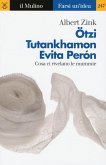 Ötzi, Tutankhamon, Evita Perón. Cosa ci rivelano le mummie Ötzi, Tutankhamon, Evita Perón. Cosa ci rivelano le mummie