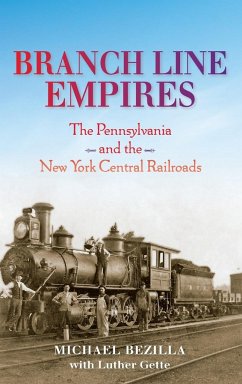 Branch Line Empires: The Pennsylvania and the New York Central Railroads - Bezilla, Michael