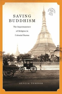Saving Buddhism: The Impermanence of Religion in Colonial Burma - Turner, Alicia