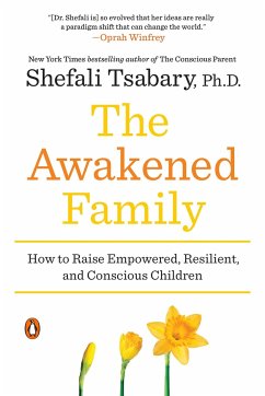 The Awakened Family: How to Raise Empowered, Resilient, and Conscious Children - Tsabary, Shefali
