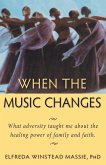 When The Music Changes: What Adversity Taught Me About the Healing Power of Family and Faith