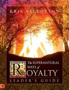 The Supernatural Ways of Royalty Leader's Guide: Discovering Your Rights and Privileges of Being a Son or Daughter of God - Johnson, Bill; Vallotton, Kris