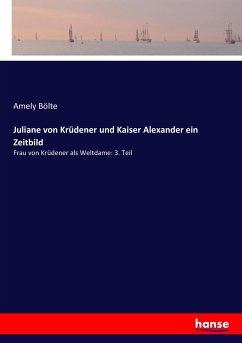 Juliane von Krüdener und Kaiser Alexander ein Zeitbild - Bölte, Amely