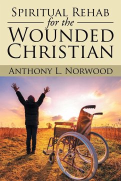 Spiritual Rehab for the Wounded Christian - Norwood, Anthony L.