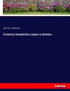 Friedrich Hoelderlins Leben in Briefen - Litzmann, Carl G.T