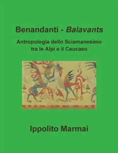 Benandanti - Balavants Antropologia dello Sciamanesimo tra le Alpi e il Caucaso - Marmai, Ippolito