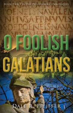 O Foolish Galatians: Book Three in the Pfeifferberg Chronicles - Pfeiffer, Dale