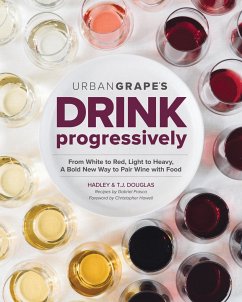 Drink Progressively: From White to Red, Light- To Full-Bodied, a Bold New Way to Pair Wine with Food - Douglas, Hadley; Douglas, T. J.